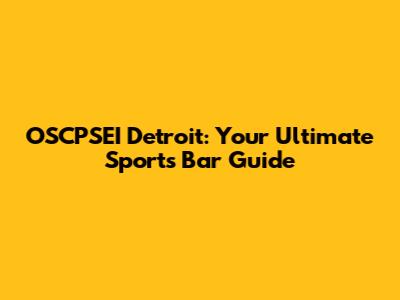 OSCPSEI Detroit: Your Ultimate Sports Bar Guide
