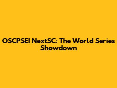 OSCPSEI NextSC: The World Series Showdown