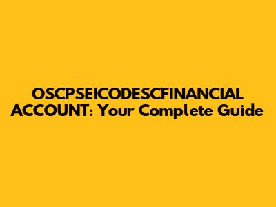 OSCPSEICODESCFINANCIAL ACCOUNT: Your Complete Guide