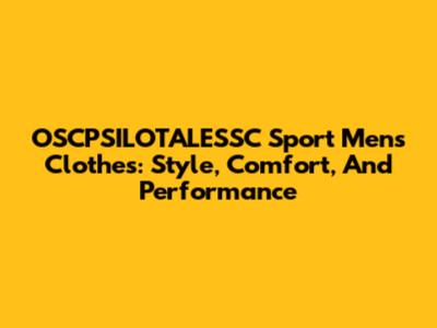 OSCPSILOTALESSC Sport Men's Clothes: Style, Comfort, And Performance