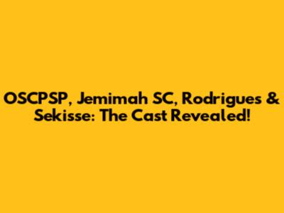 OSCPSP, Jemimah SC, Rodrigues & Sekisse: The Cast Revealed!