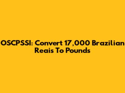 OSCPSSI: Convert 17,000 Brazilian Reais To Pounds