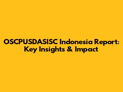 OSCPUSDASISC Indonesia Report: Key Insights & Impact