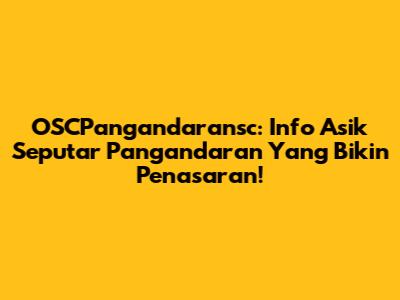OSCPangandaransc: Info Asik Seputar Pangandaran Yang Bikin Penasaran!