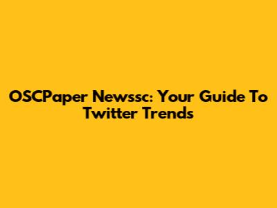 OSCPaper Newssc: Your Guide To Twitter Trends