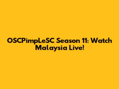 OSCPimpLeSC Season 11: Watch Malaysia Live!