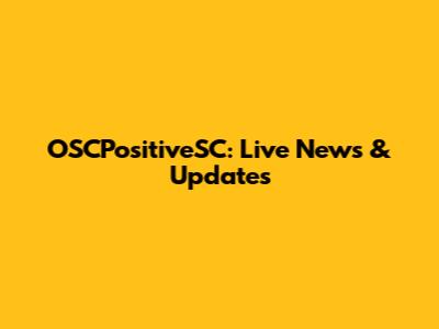 OSCPositiveSC: Live News & Updates