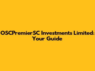 OSCPremierSC Investments Limited: Your Guide
