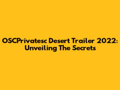 OSCPrivatesc Desert Trailer 2022: Unveiling The Secrets