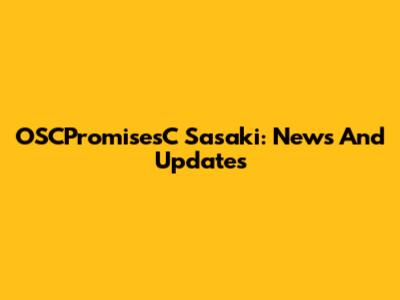 OSCPromisesC Sasaki: News And Updates
