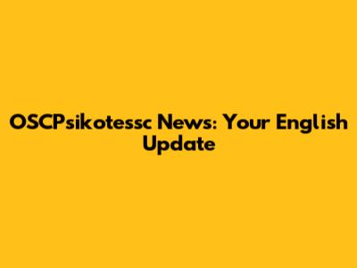 OSCPsikotessc News: Your English Update