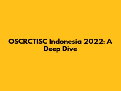 OSCRCTISC Indonesia 2022: A Deep Dive