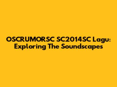 OSCRUMORSC SC2014SC Lagu: Exploring The Soundscapes