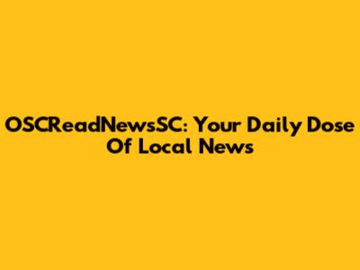 OSCReadNewsSC: Your Daily Dose Of Local News