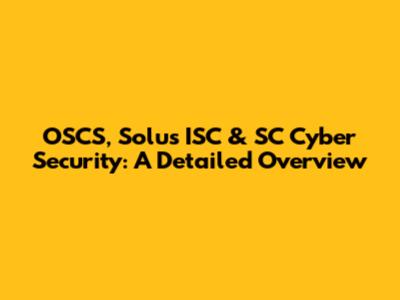 OSCS, Solus ISC & SC Cyber Security: A Detailed Overview