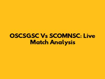 OSCSGSC Vs SCOMNSC: Live Match Analysis