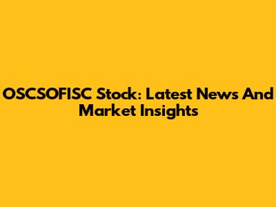OSCSOFISC Stock: Latest News And Market Insights