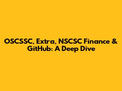 OSCSSC, Extra, NSCSC Finance & GitHub: A Deep Dive