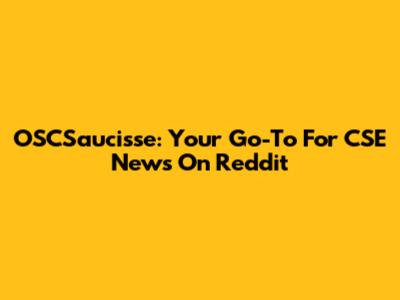 OSCSaucisse: Your Go-To For CSE News On Reddit