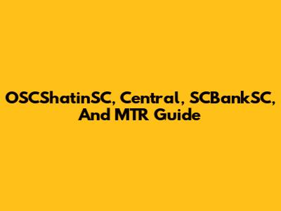 OSCShatinSC, Central, SCBankSC, And MTR Guide