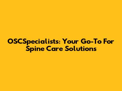 OSCSpecialists: Your Go-To For Spine Care Solutions