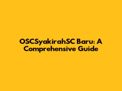 OSCSyakirahSC Baru: A Comprehensive Guide