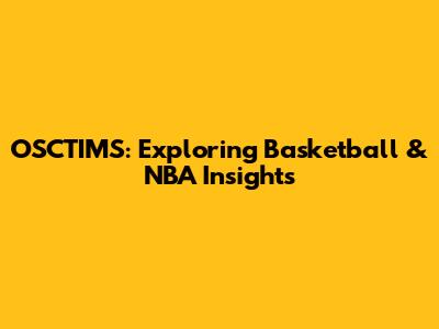 OSCTIMS: Exploring Basketball & NBA Insights