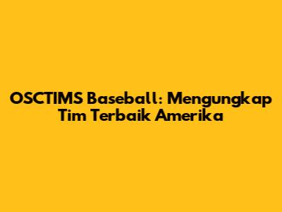 OSCTIMS Baseball: Mengungkap Tim Terbaik Amerika