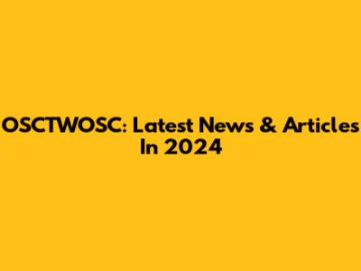 OSCTWOSC: Latest News & Articles In 2024