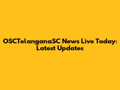 OSCTelanganaSC News Live Today: Latest Updates
