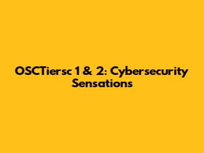 OSCTiersc 1 & 2: Cybersecurity Sensations