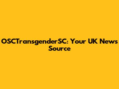 OSCTransgenderSC: Your UK News Source
