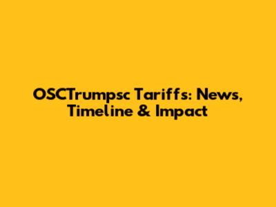 OSCTrumpsc Tariffs: News, Timeline & Impact