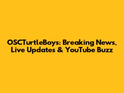 OSCTurtleBoys: Breaking News, Live Updates & YouTube Buzz