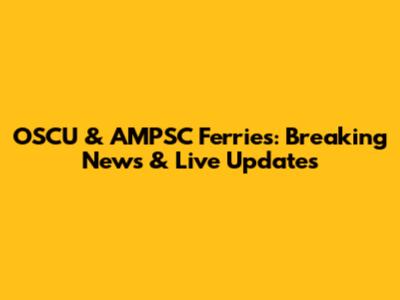 OSCU & AMPSC Ferries: Breaking News & Live Updates