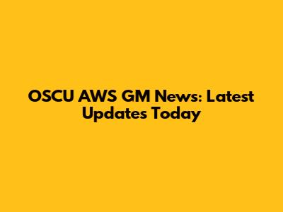 OSCU AWS GM News: Latest Updates Today