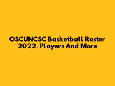 OSCUNCSC Basketball Roster 2022: Players And More