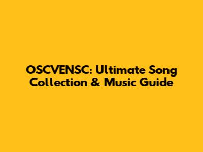 OSCVENSC: Ultimate Song Collection & Music Guide