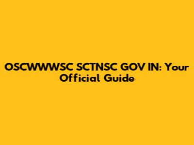 OSCWWWSC SCTNSC GOV IN: Your Official Guide
