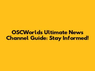 OSCWorld's Ultimate News Channel Guide: Stay Informed!
