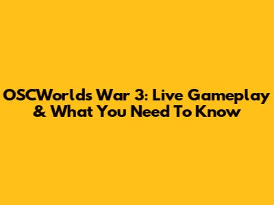 OSCWorld's War 3: Live Gameplay & What You Need To Know