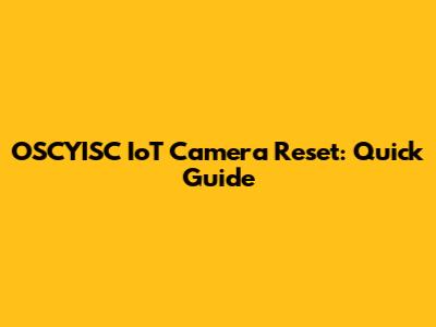 OSCYISC IoT Camera Reset: Quick Guide