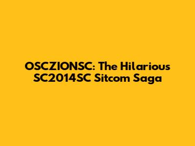 OSCZIONSC: The Hilarious SC2014SC Sitcom Saga