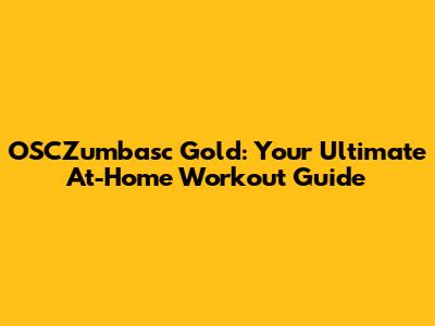 OSCZumbasc Gold: Your Ultimate At-Home Workout Guide