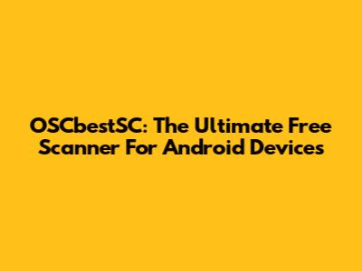 OSCbestSC: The Ultimate Free Scanner For Android Devices