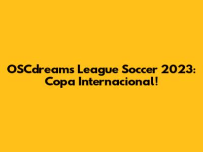 OSCdreams League Soccer 2023: Copa Internacional!