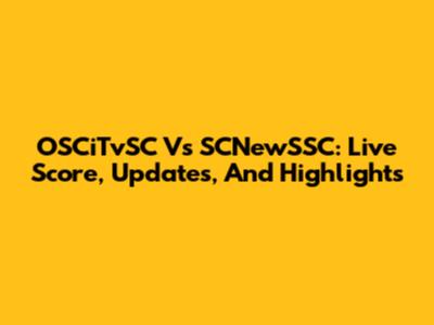 OSCiTvSC Vs SCNewSSC: Live Score, Updates, And Highlights