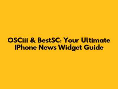 OSCiii & BestSC: Your Ultimate IPhone News Widget Guide