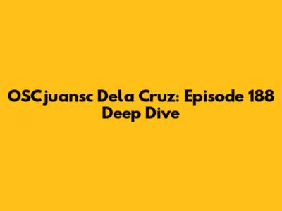 OSCjuansc Dela Cruz: Episode 188 Deep Dive