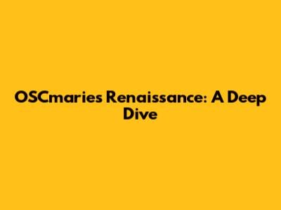 OSCmarie's Renaissance: A Deep Dive